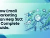 How Email Marketing Can Help SEO: A Complete Guide How Email Marketing Can Help SEO A Complete Guide