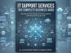 IT Support Services: The Complete Business Guide IT Support Services The Complete Business Guide